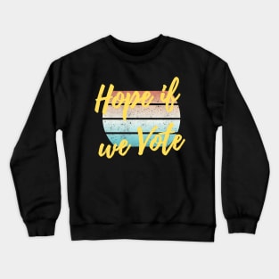 Hope if we Vote Crewneck Sweatshirt